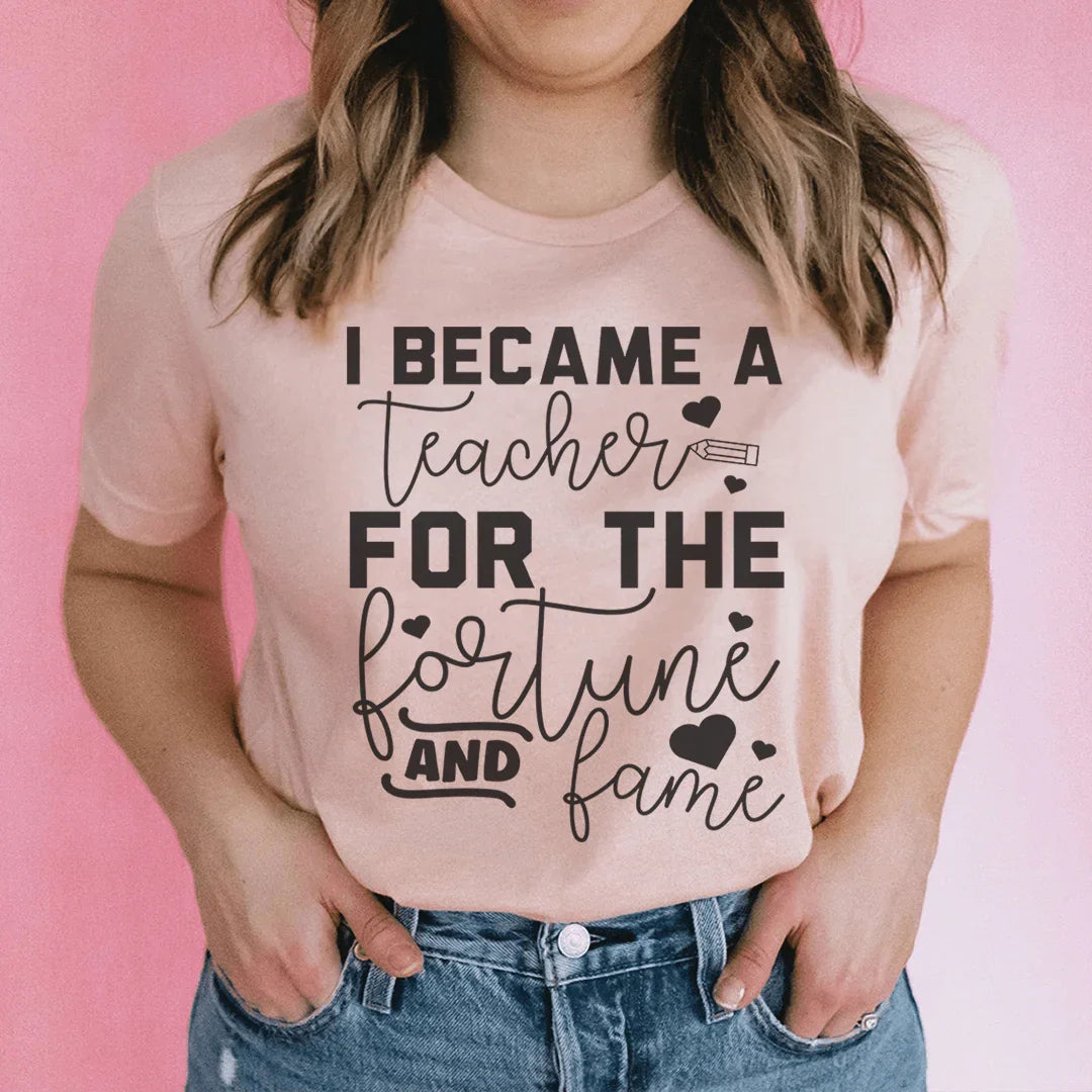 I Became A Teacher For The Fortune And Fame Tee Peachy Sunday