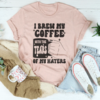 I Brew My Coffee Of My Haters Tee