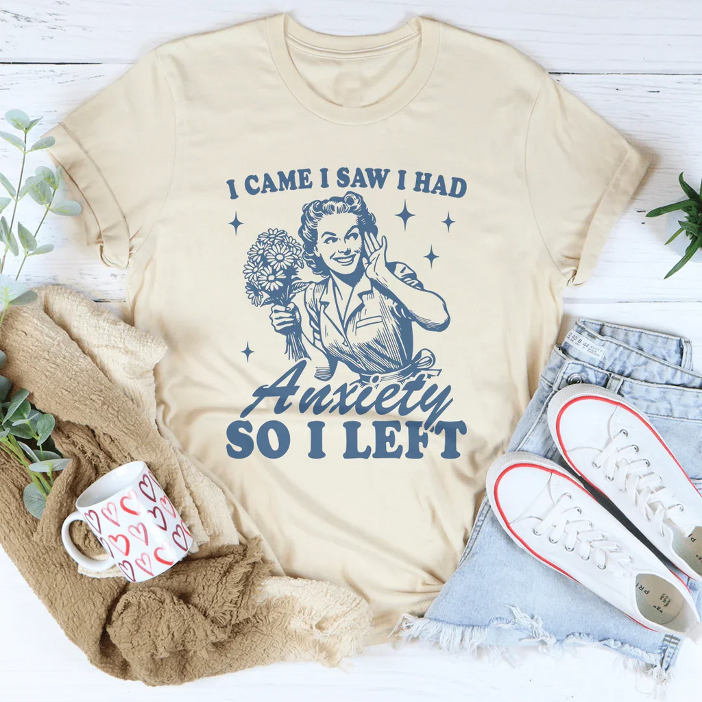 I Came I Saw I Had Anxiety So I Left Tee