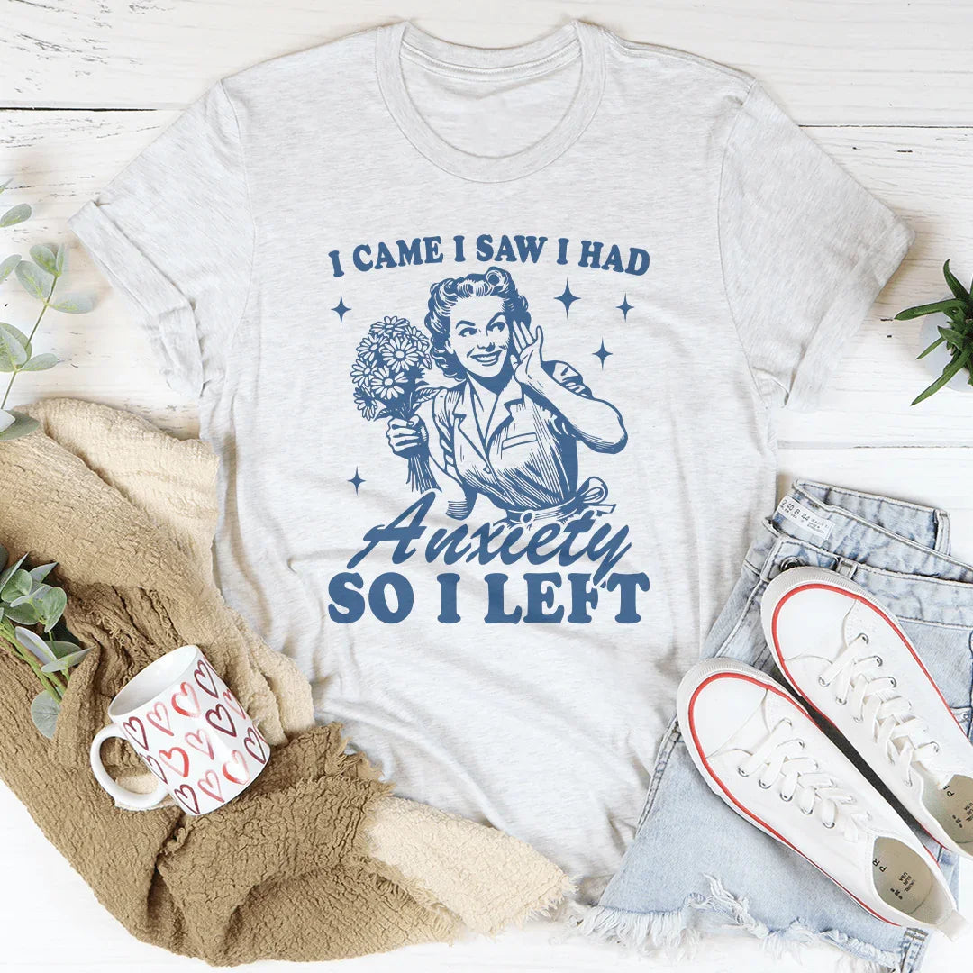 I Came I Saw I Had Anxiety So I Left Tee