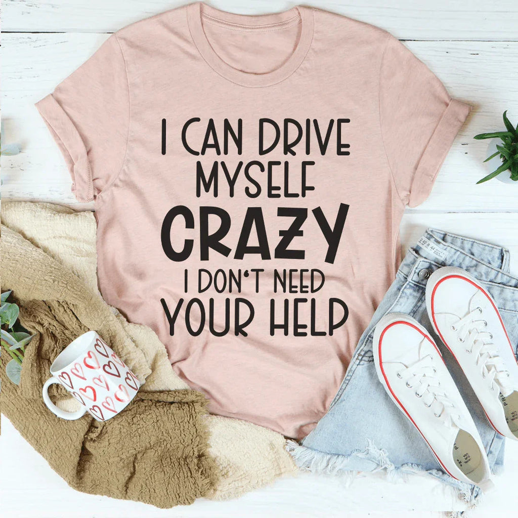I Can Drive Myself Crazy I Don't Need Your Help Tee Peachy Sunday