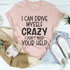 I Can Drive Myself Crazy I Don't Need Your Help Tee Peachy Sunday