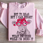 I Can Forget What I'm Doing While I'm Doing It Cow Sweatshirt