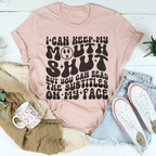 I Can Keep My Mouth S* But You Can Read The Subtitles On My Face Tee
