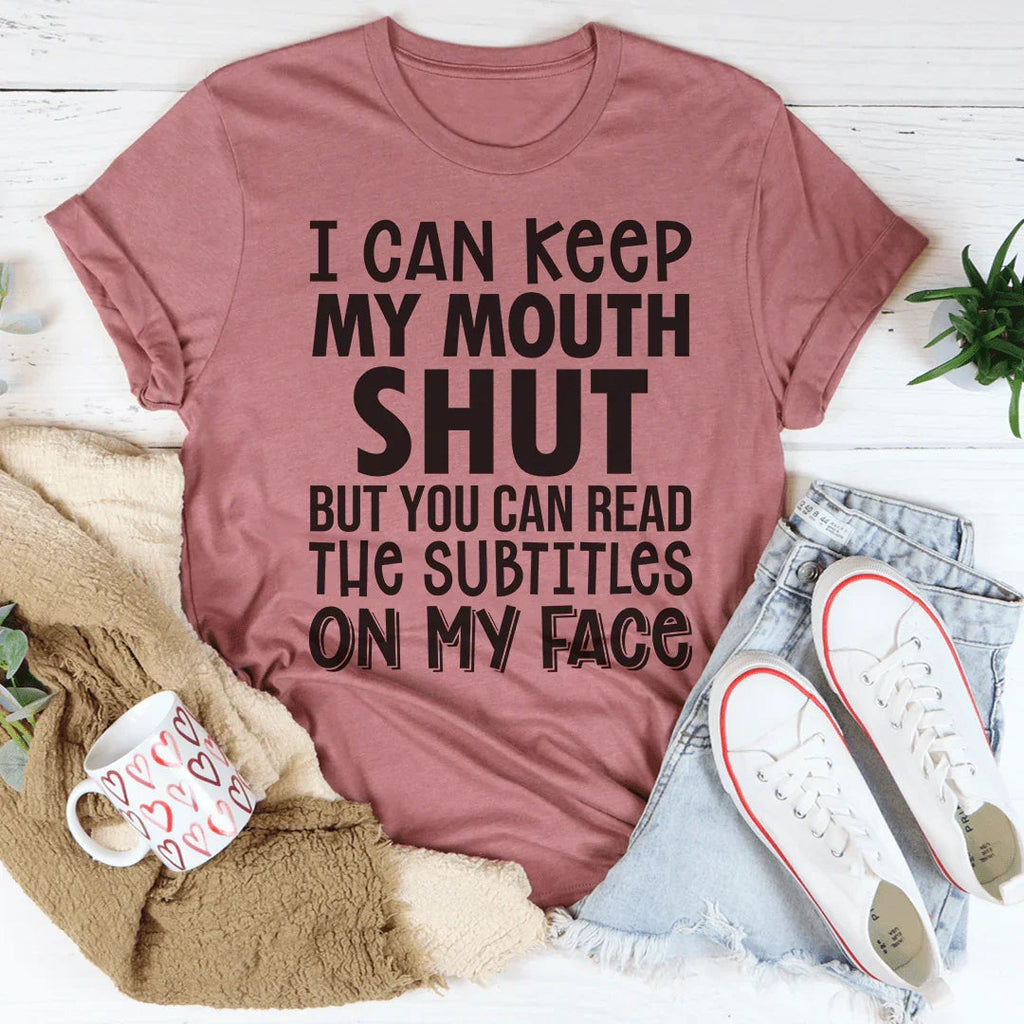 I Can Keep My Mouth Shut But You Can Read The Subtitles On My Face Tee Peachy Sunday