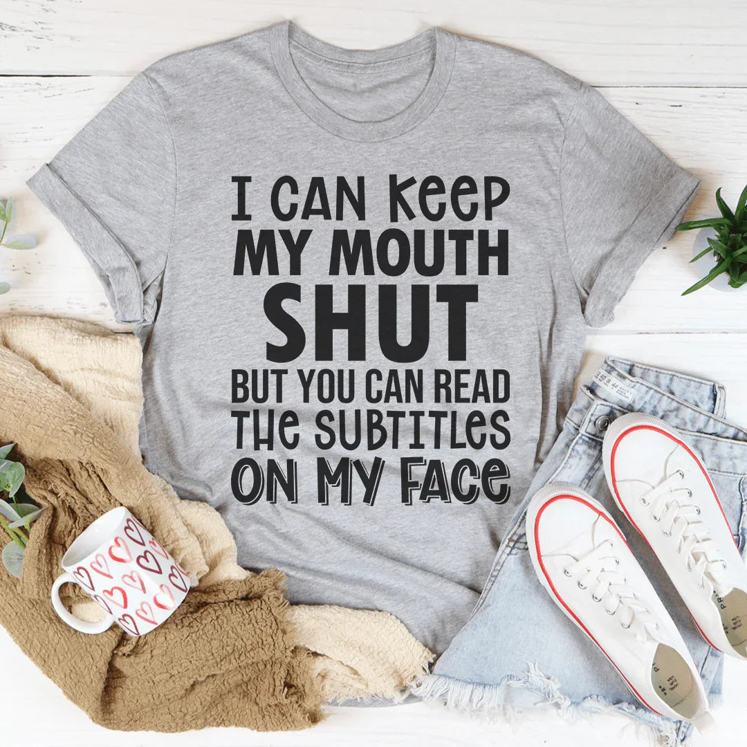 I Can Keep My Mouth Shut But You Can Read The Subtitles On My Face Tee Peachy Sunday