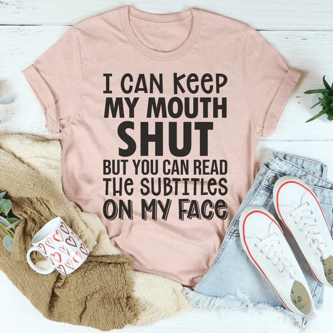 I Can Keep My Mouth Shut But You Can Read The Subtitles On My Face Tee Peachy Sunday