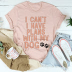 I Can't I Have Plans With My Dog Tee