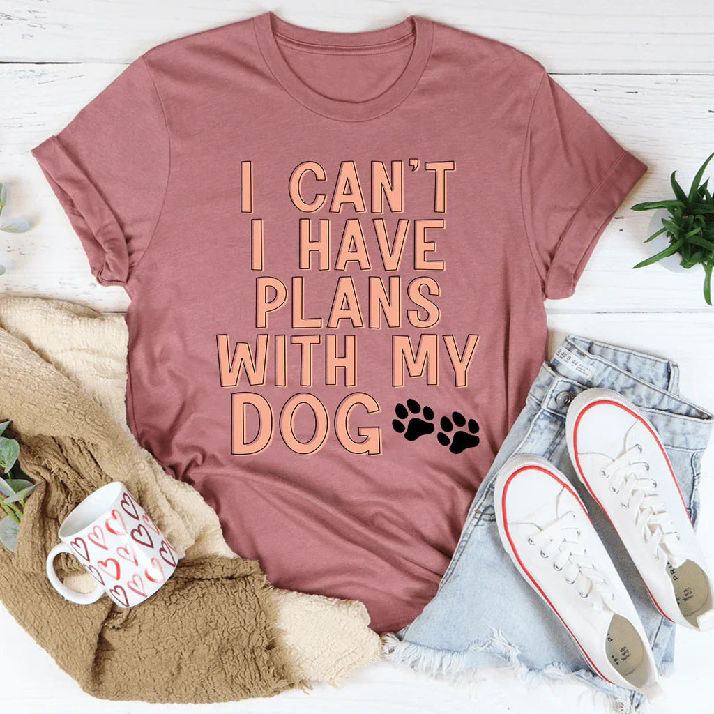 I Can't I Have Plans With My Dog Tee