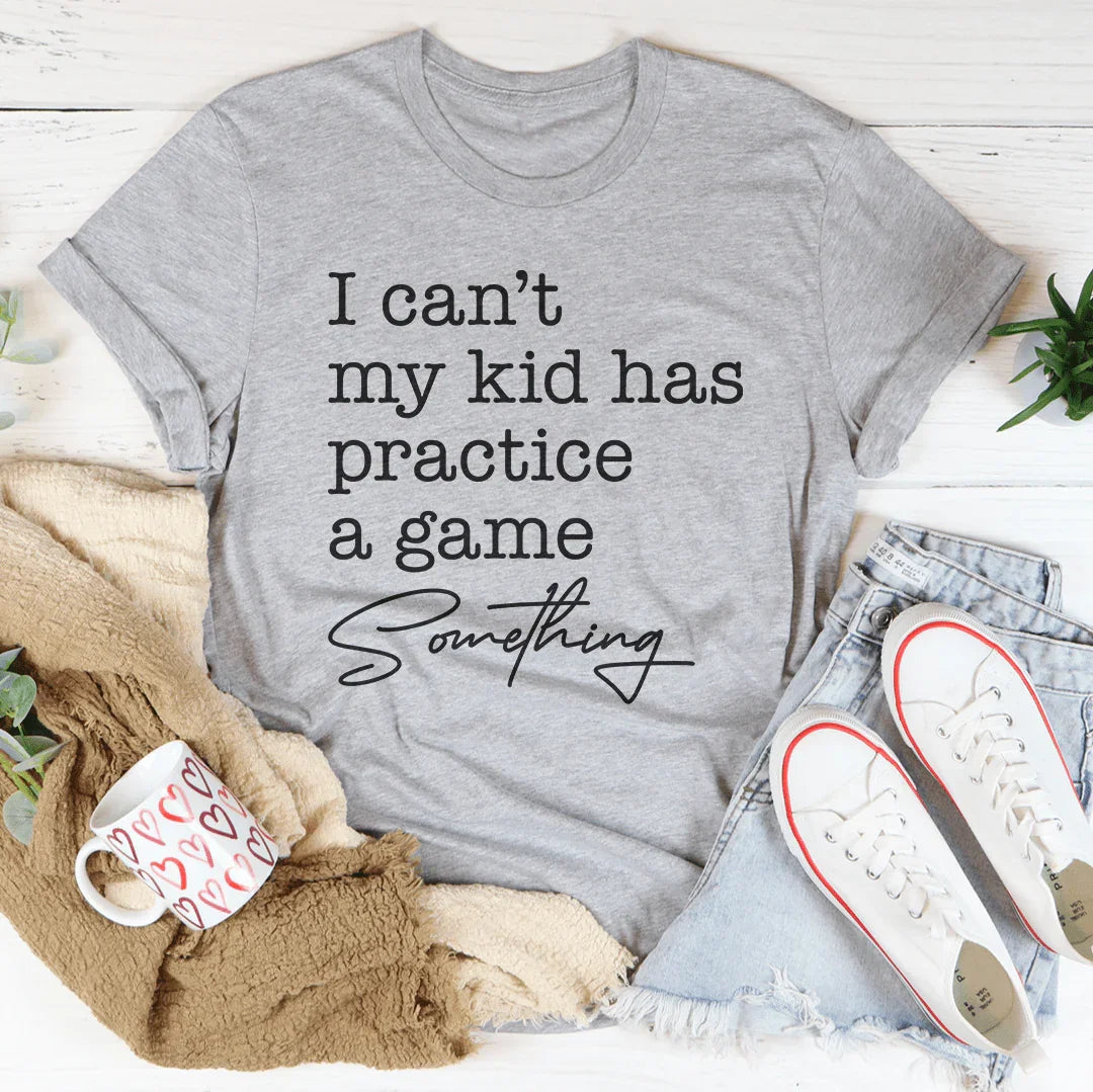 I Can’t My Kid Has Practice A Game Something Tee Peachy Sunday
