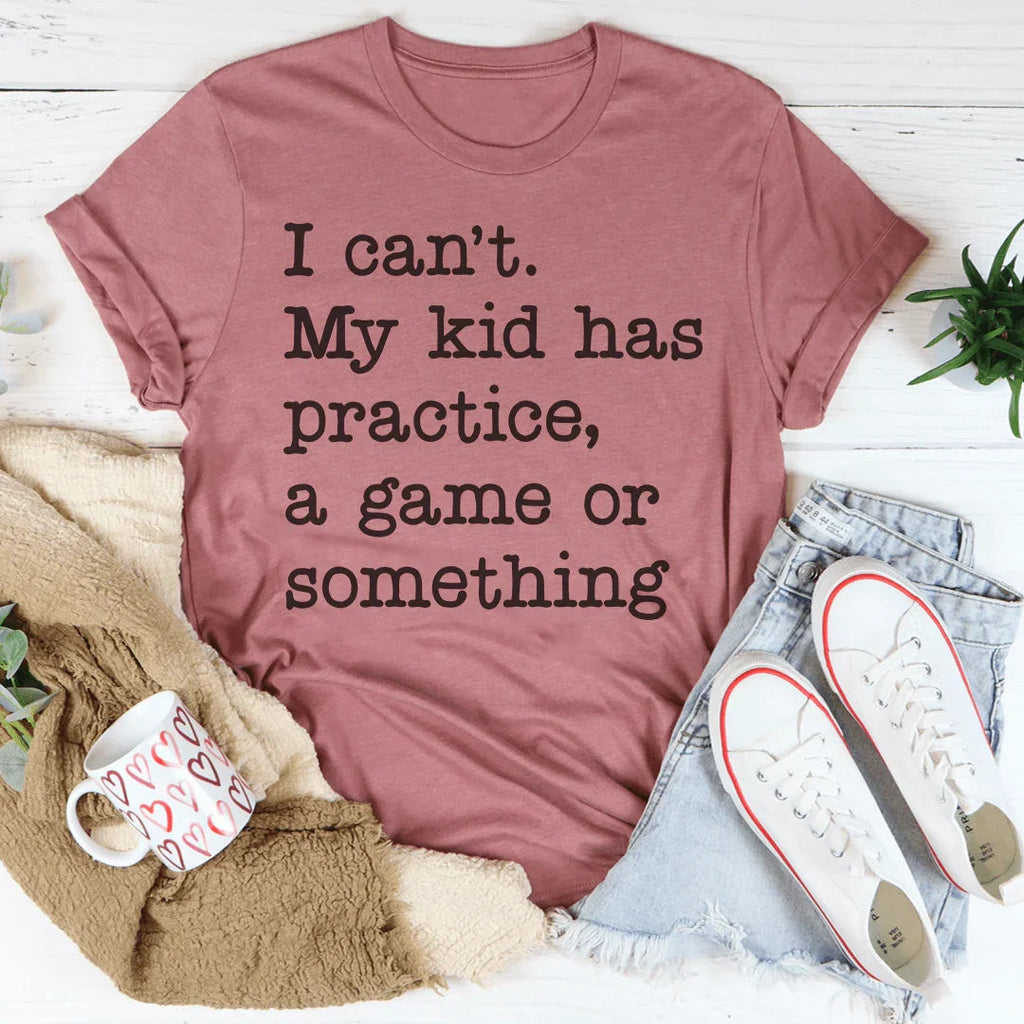 I Can't My Kid Has Practice Tee Peachy Sunday