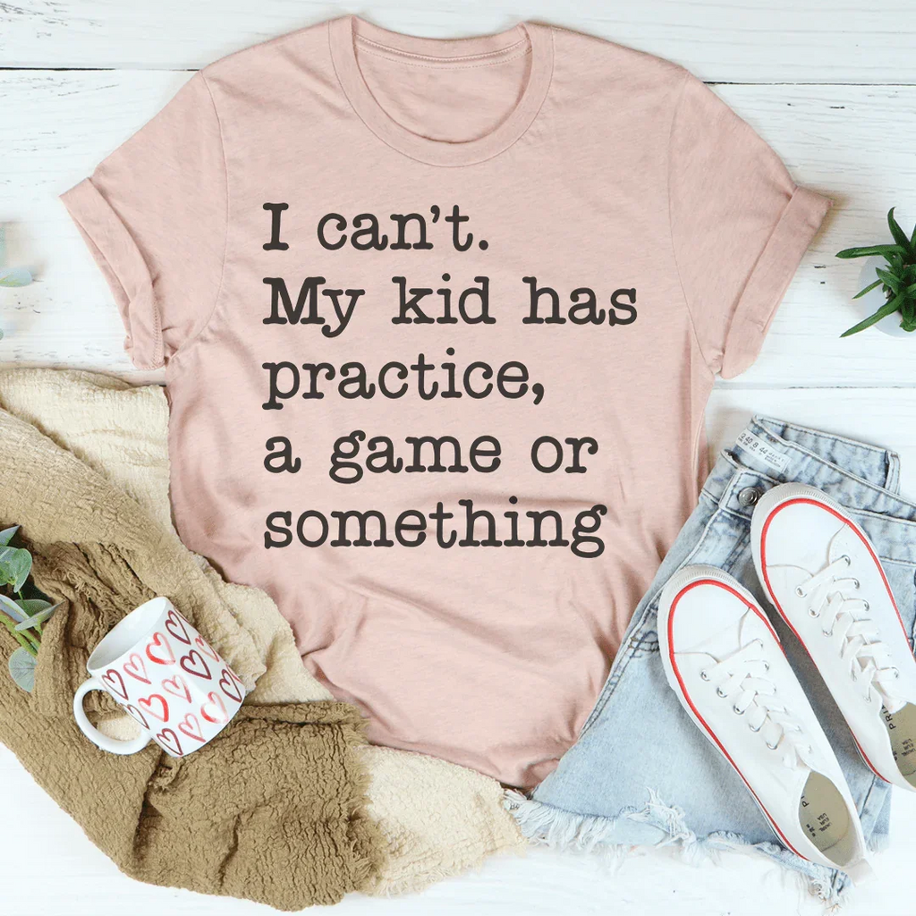 I Can't My Kid Has Practice Tee Peachy Sunday