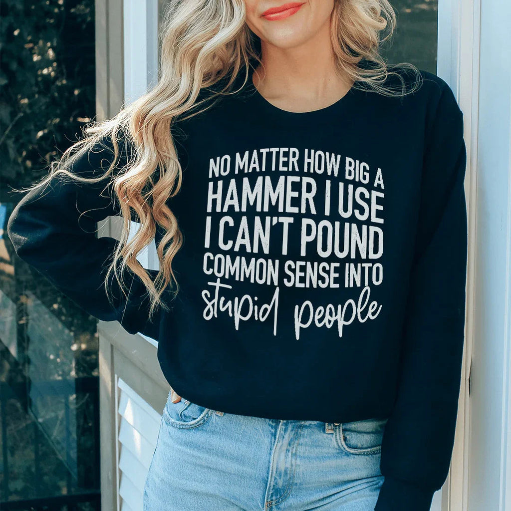 I Can't Pound Common Sense Into Stupid People Sweatshirt Peachy Sunday
