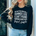 I Can't Pound Common Sense Into Stupid People Sweatshirt Peachy Sunday
