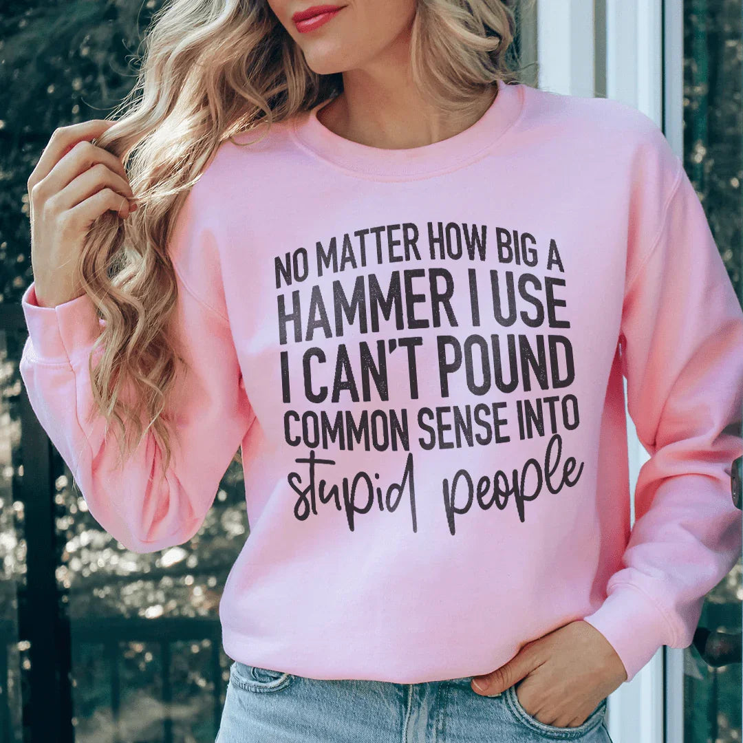 I Can't Pound Common Sense Into Stupid People Sweatshirt Peachy Sunday