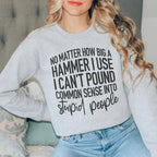 I Can't Pound Common Sense Into Stupid People Sweatshirt Peachy Sunday