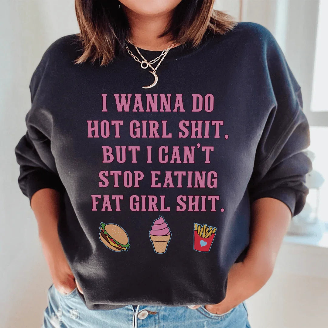 I Wanna Do Hot Girl S-hit But I Can't Stop Eating Fat Girl S-hit Sweatshirt Peachy Sunday