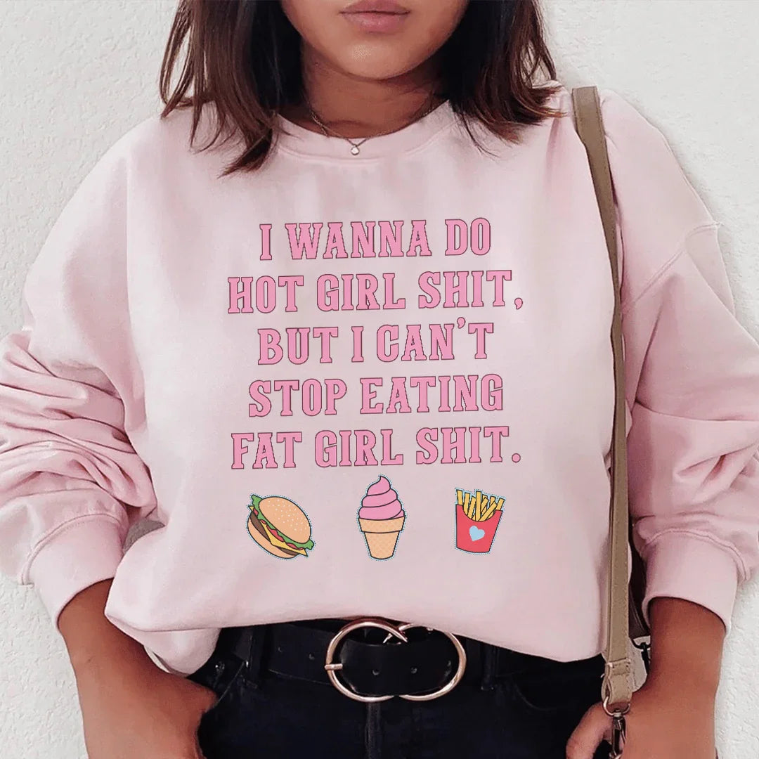 I Wanna Do Hot Girl S-hit But I Can't Stop Eating Fat Girl S-hit Sweatshirt Peachy Sunday