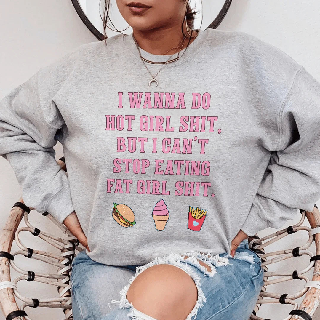 I Wanna Do Hot Girl S-hit But I Can't Stop Eating Fat Girl S-hit Sweatshirt Peachy Sunday