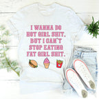 I Wanna Do Hot Girl S-hit But I Can't Stop Eating Fat Girl S-hit Tee