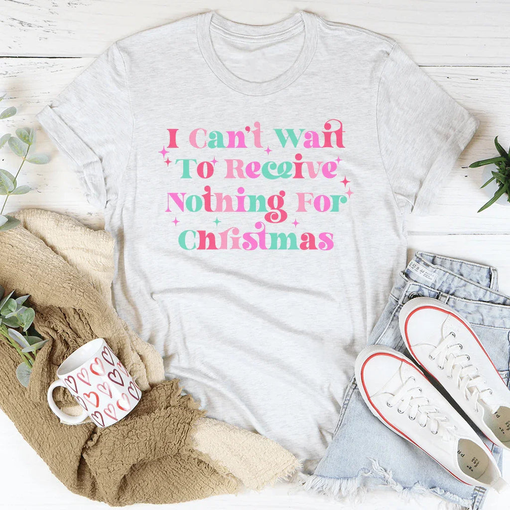 I Can't Wait To Receive Nothing For Christmas Tee Peachy Sunday