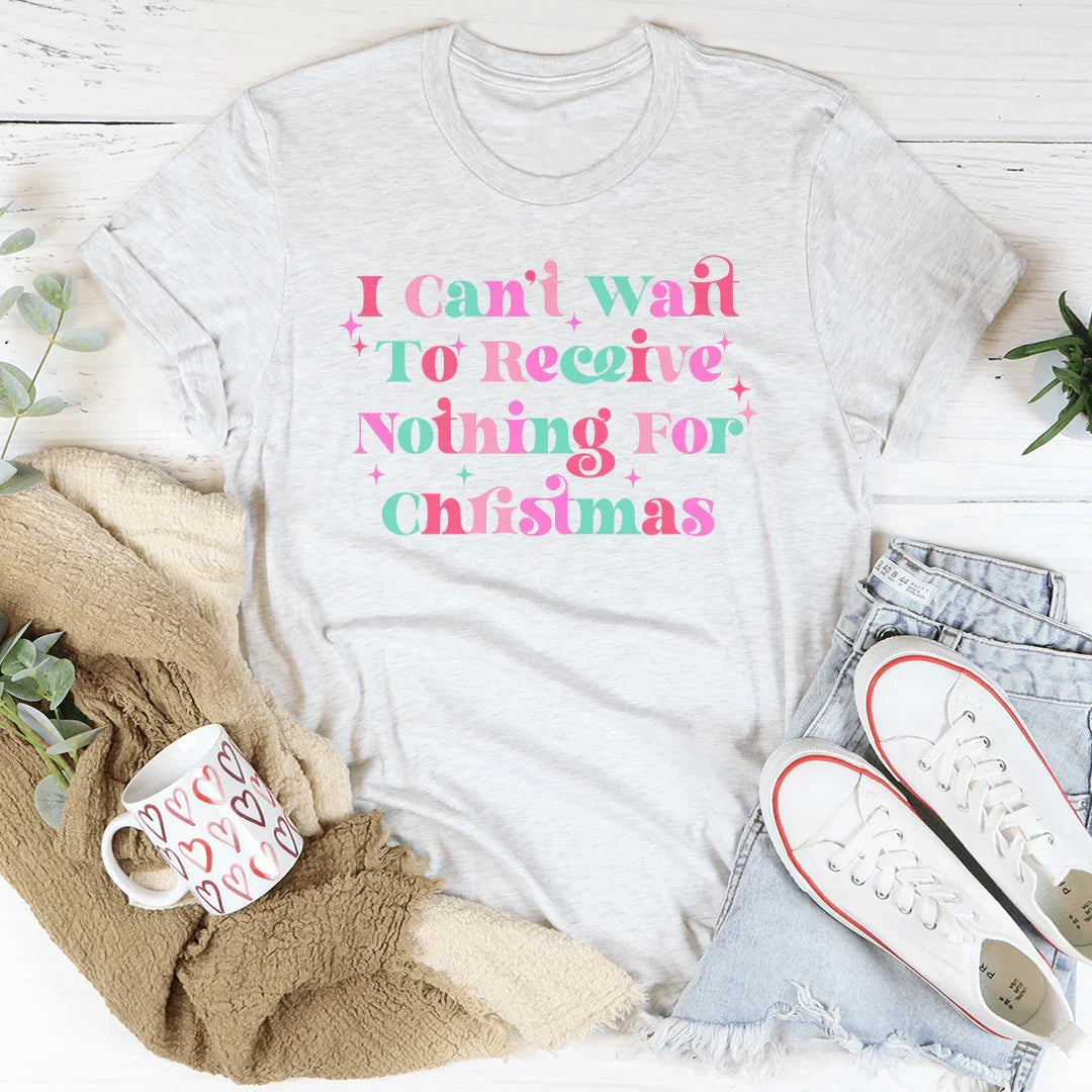 I Can't Wait To Receive Nothing For Christmas Tee Peachy Sunday