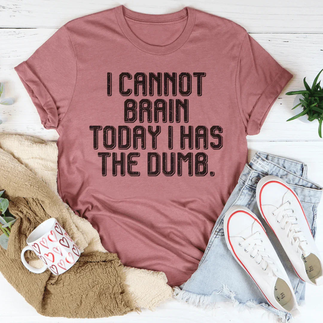I Cannot Brain Today I Has The Dumb Tee - SJB-DIAMOND ELITES