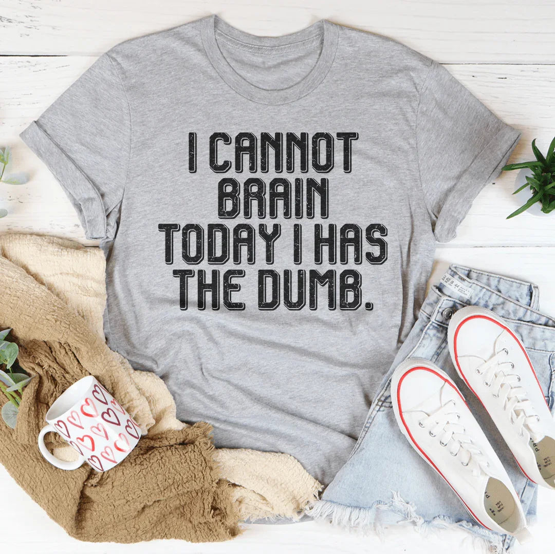 I Cannot Brain Today I Has The Dumb Tee - SJB-DIAMOND ELITES