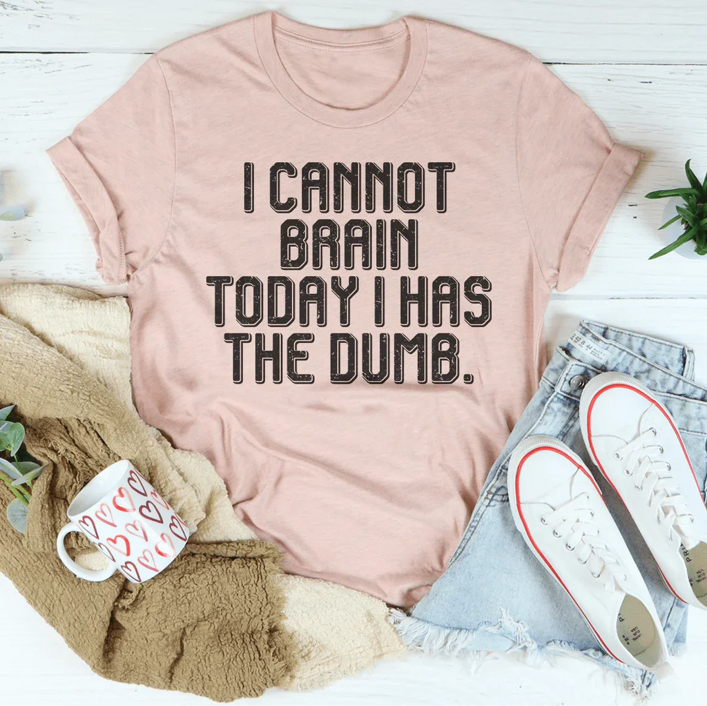 I Cannot Brain Today I Has The Dumb Tee - SJB-DIAMOND ELITES