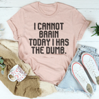 I Cannot Brain Today I Has The Dumb Tee - SJB-DIAMOND ELITES