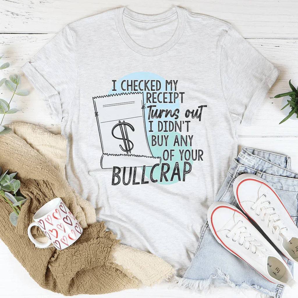 I Checked My Receipt Turns Out I Didn't Buy Any Of Your Bullcrap Tee Peachy Sunday