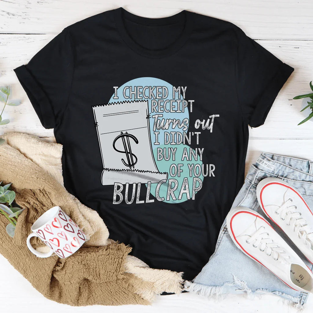 I Checked My Receipt Turns Out I Didn't Buy Any Of Your Bullcrap Tee Peachy Sunday