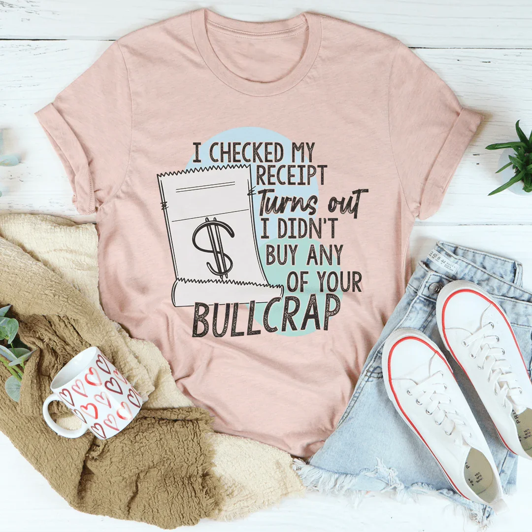 I Checked My Receipt Turns Out I Didn't Buy Any Of Your Bullcrap Tee Peachy Sunday
