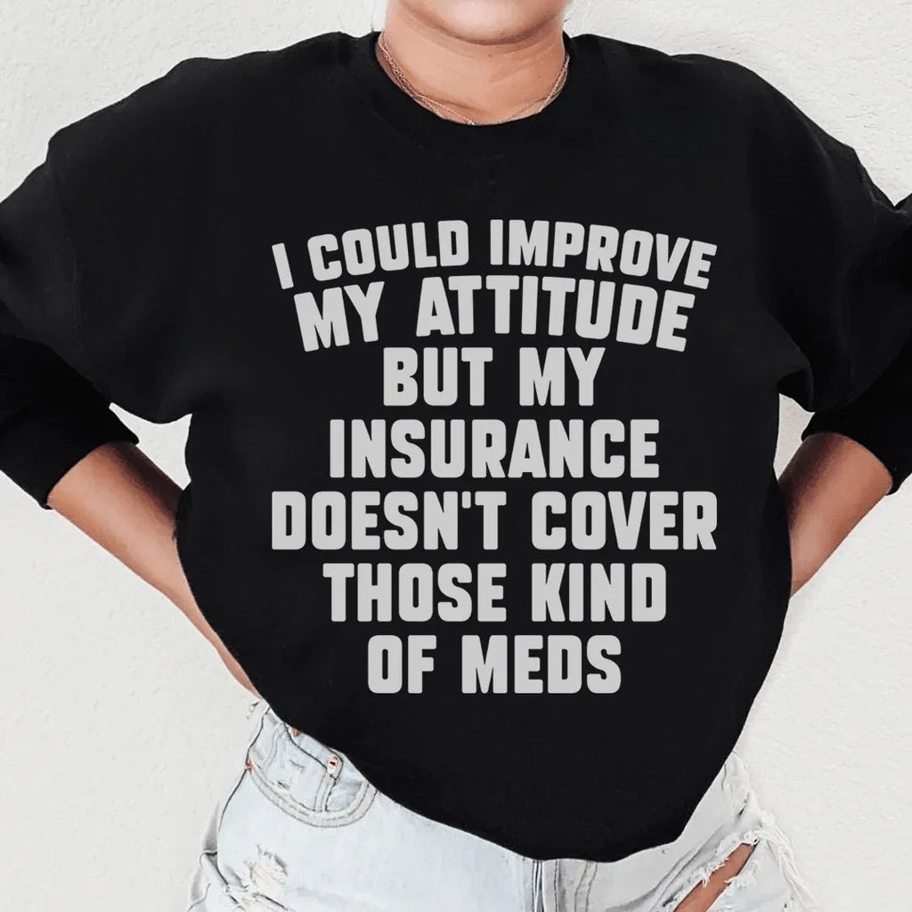 I Could Improve My Attitude But My Insurance Doesn't Cover Those Kinds Of Meds Sweatshirt Peachy Sunday