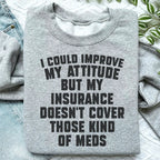 I Could Improve My Attitude But My Insurance Doesn't Cover Those Kinds Of Meds Sweatshirt Peachy Sunday