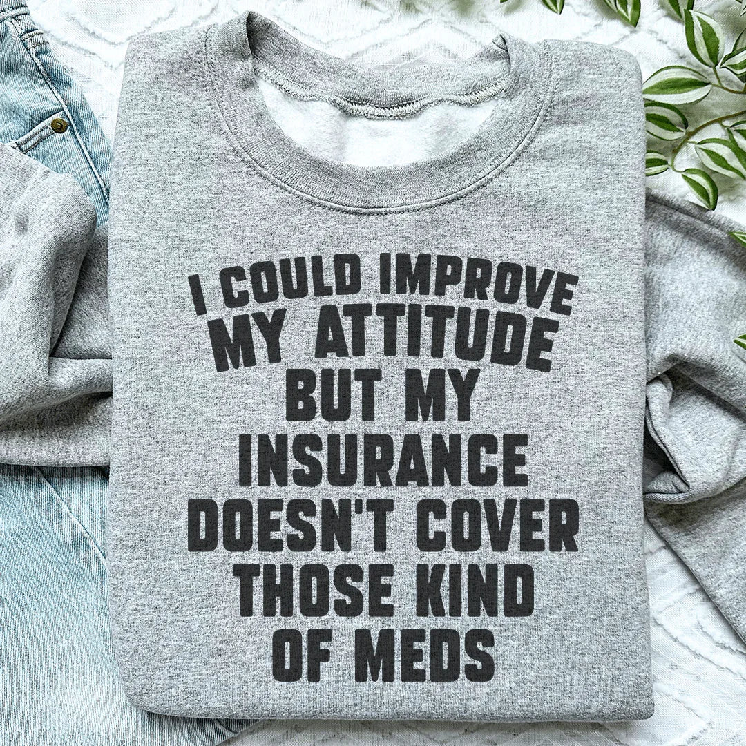 I Could Improve My Attitude But My Insurance Doesn't Cover Those Kinds Of Meds Sweatshirt Peachy Sunday