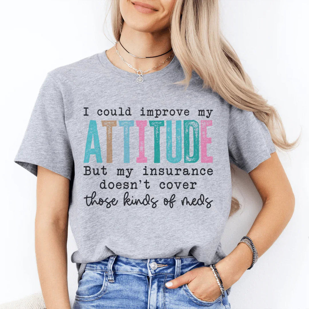 I Could Improve My Attitude But My Insurance Doesn't Cover Those Kinds Of Meds Tee Peachy Sunday