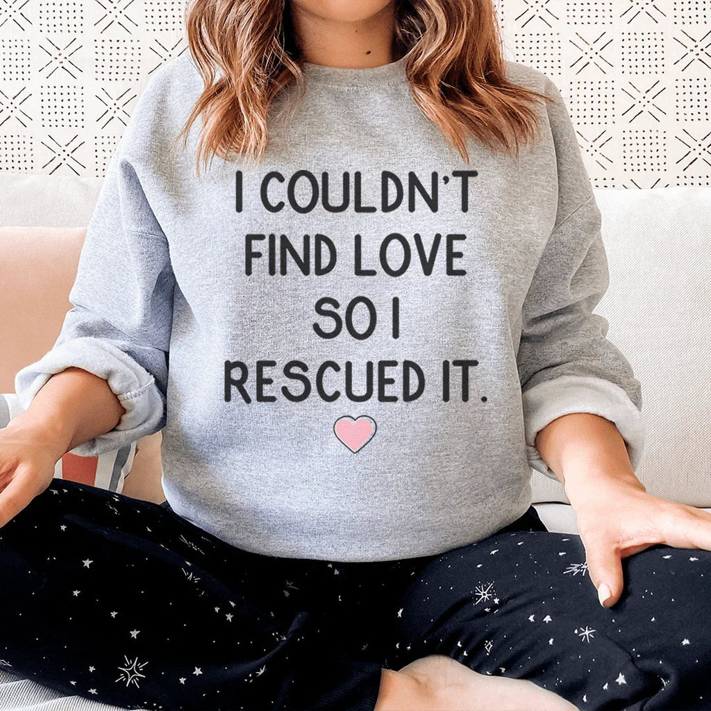 I Couldn't Find Love So I Rescued It Sweatshirt Peachy Sunday