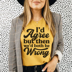 I'd Agree But Then We'd Both Be Wrong Tee Peachy Sunday
