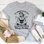 I’d Agree With You But Then We’d Both Be Wrong As Hell Tee Peachy Sunday