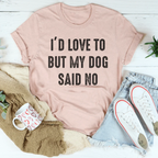 I'd Love To But My Dog Said No Tee Peachy Sunday