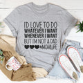 I'd Love To Do Whatever I Want But I Am Not A Dad Tee - SJB-DIAMOND ELITES