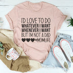 I'd Love To Do Whatever I Want But I Am Not A Dad Tee - SJB-DIAMOND ELITES