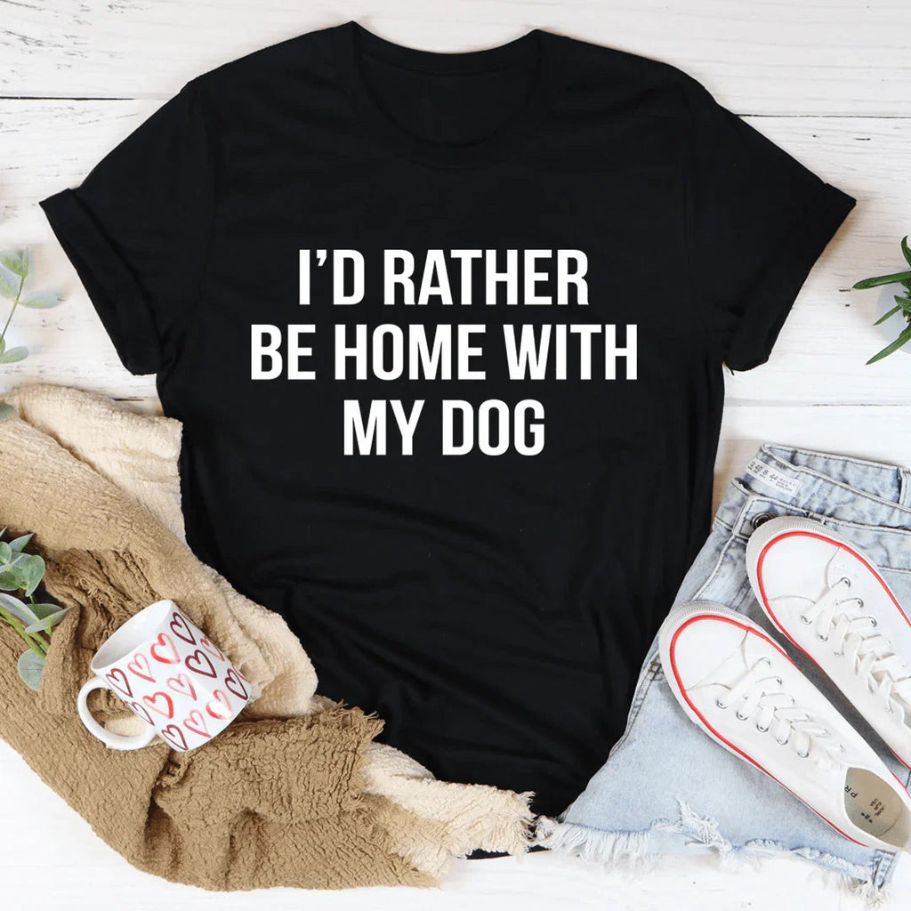 I'd Rather Be Home With My Dog Tee