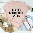 I'd Rather Be Home With My Dog Tee