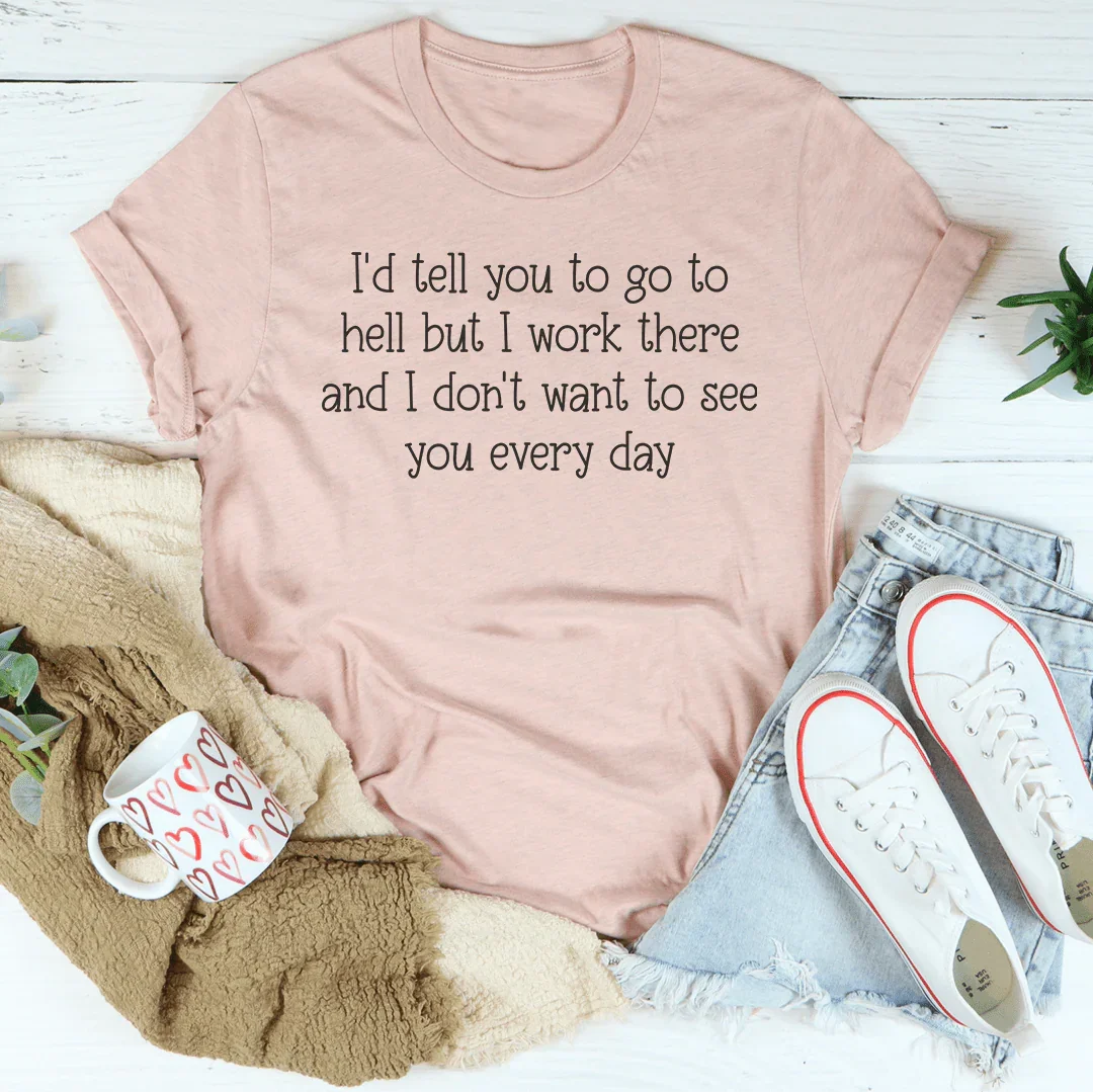 I'd Tell You To Go To Hell But I Work There Tee Peachy Sunday