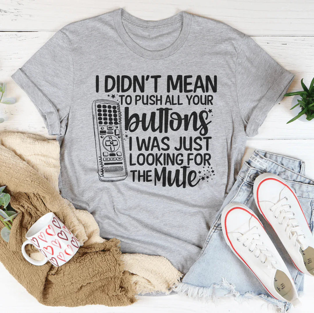I Didn't Mean To Push Your Buttons I Was Just Looking The For Mute Tee Peachy Sunday