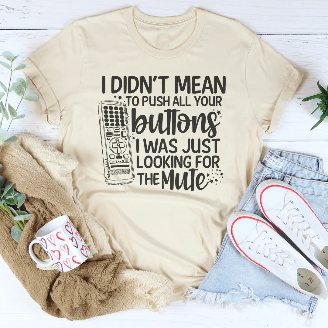 I Didn't Mean To Push Your Buttons I Was Just Looking The For Mute Tee Peachy Sunday