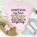 I Didn't Wash My Hair Today Tee