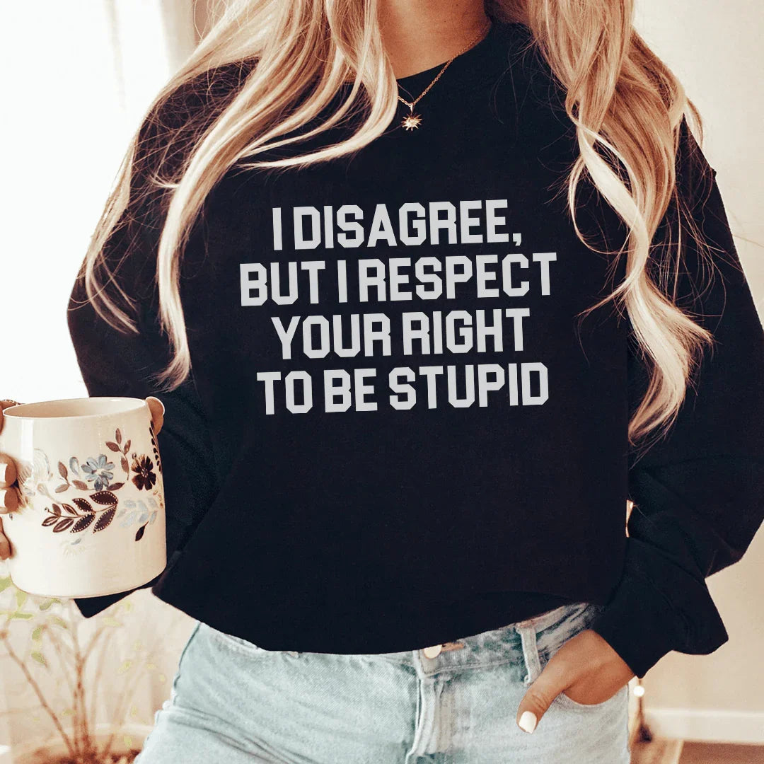 I Disagree But I Respect Your Right To Be Stupid Sweatshirt Peachy Sunday